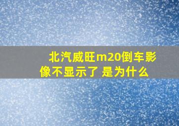 北汽威旺m20倒车影像不显示了 是为什么